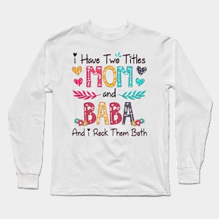 I Have Two Titles Mom And Baba And I Rock Them Both Wildflower Happy Mother's Day Long Sleeve T-Shirt